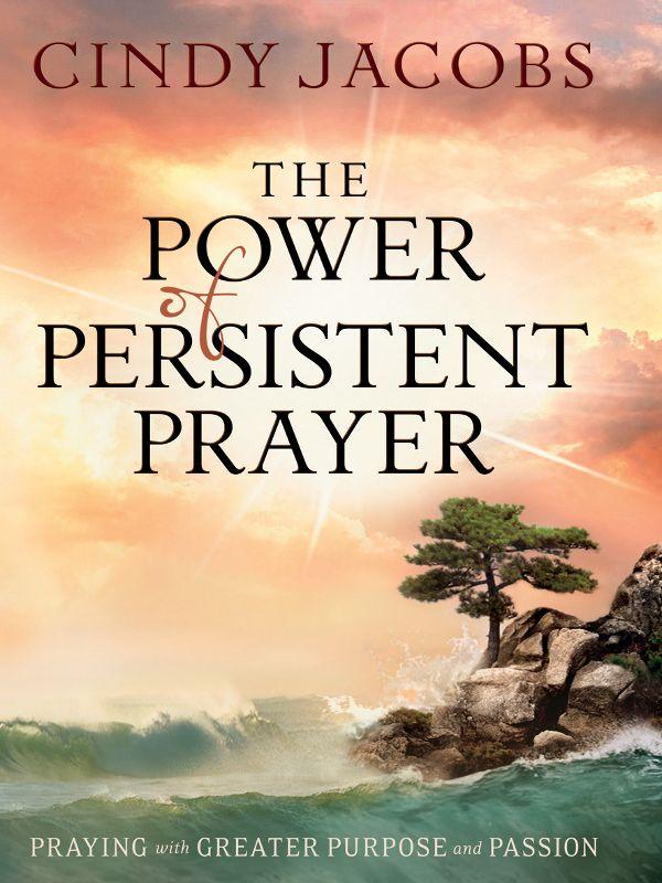 Power of Persistent Prayer, The: Praying With Greater Purpose and Passion