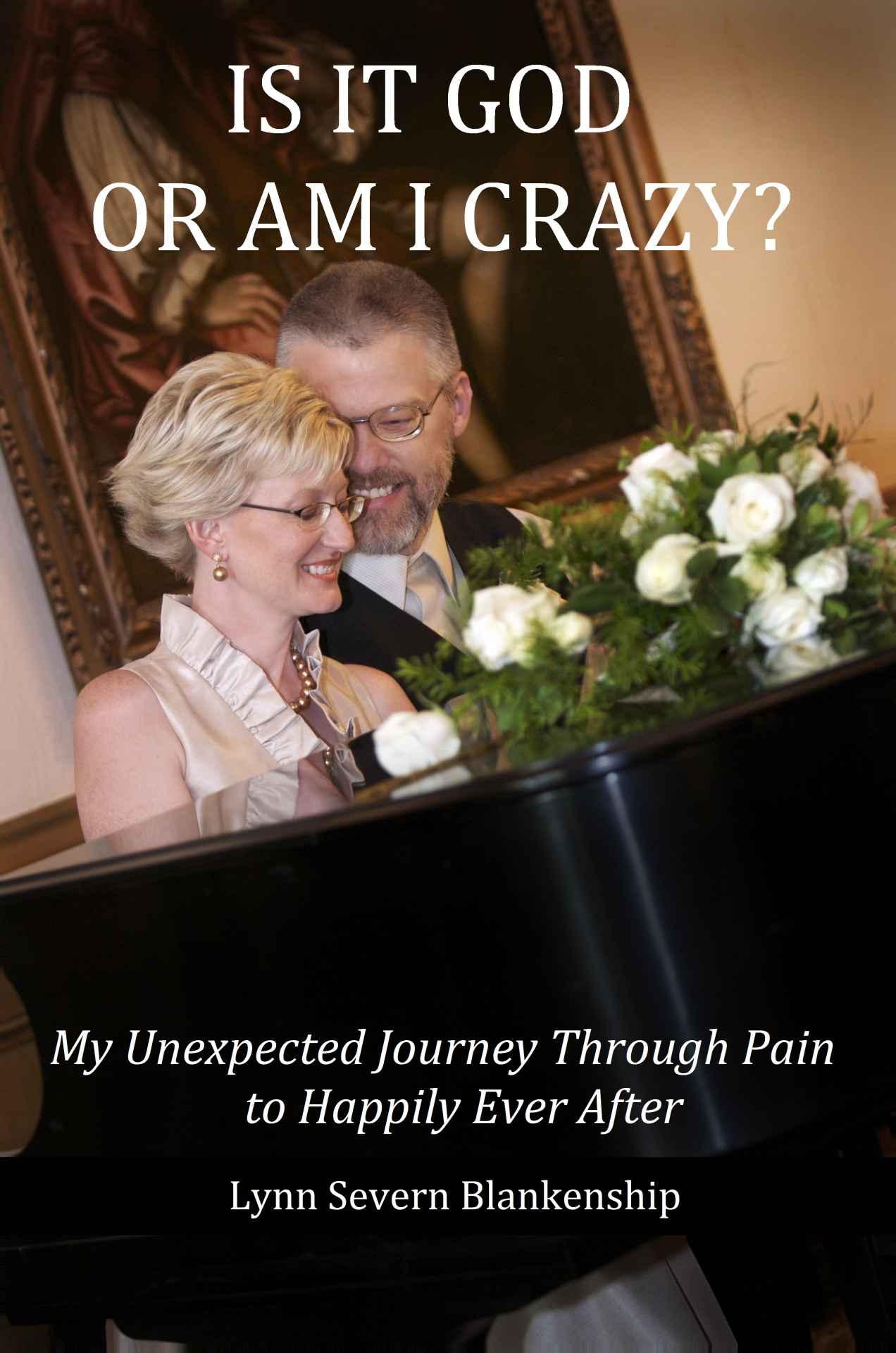 Is It God or Am I Crazy? My Unexpected Journey Through Pain to Happily Ever After