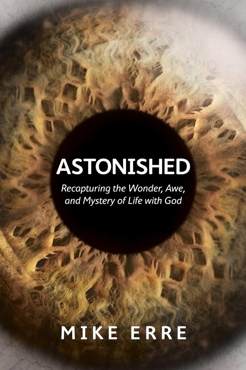 Astonished: Recapturing the Wonder, Awe, and Mystery of Life With God