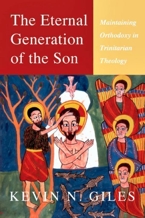 The Eternal Generation of the Son: Maintaining Orthodoxy in Trinitarian Theology
