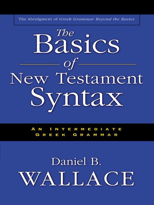 The Basics of New Testament Syntax: An Intermediate Greek Grammar