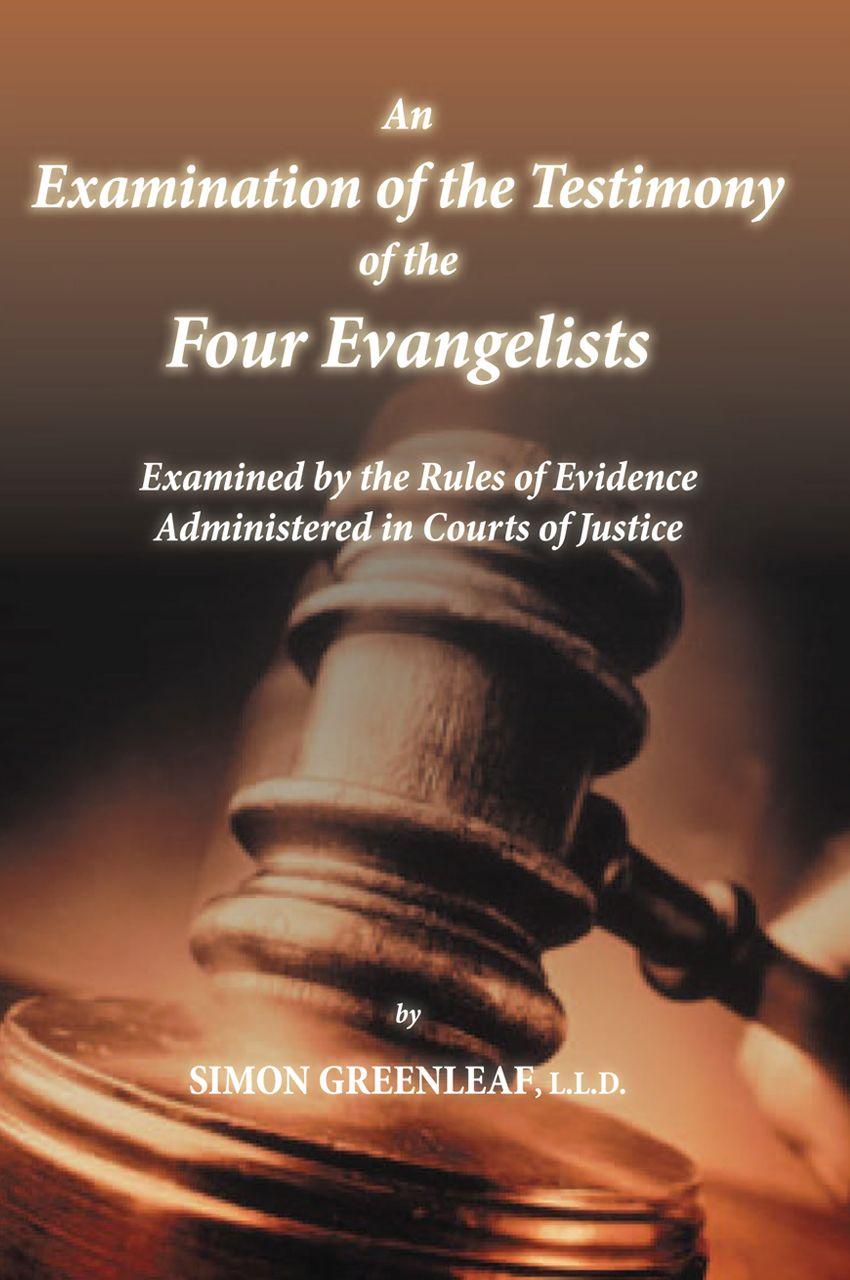 An Examination of the Testimony of the Four Evangelists, by the Rules of Evidence Administered in Courts of Justice. With an Account of the Trial of J