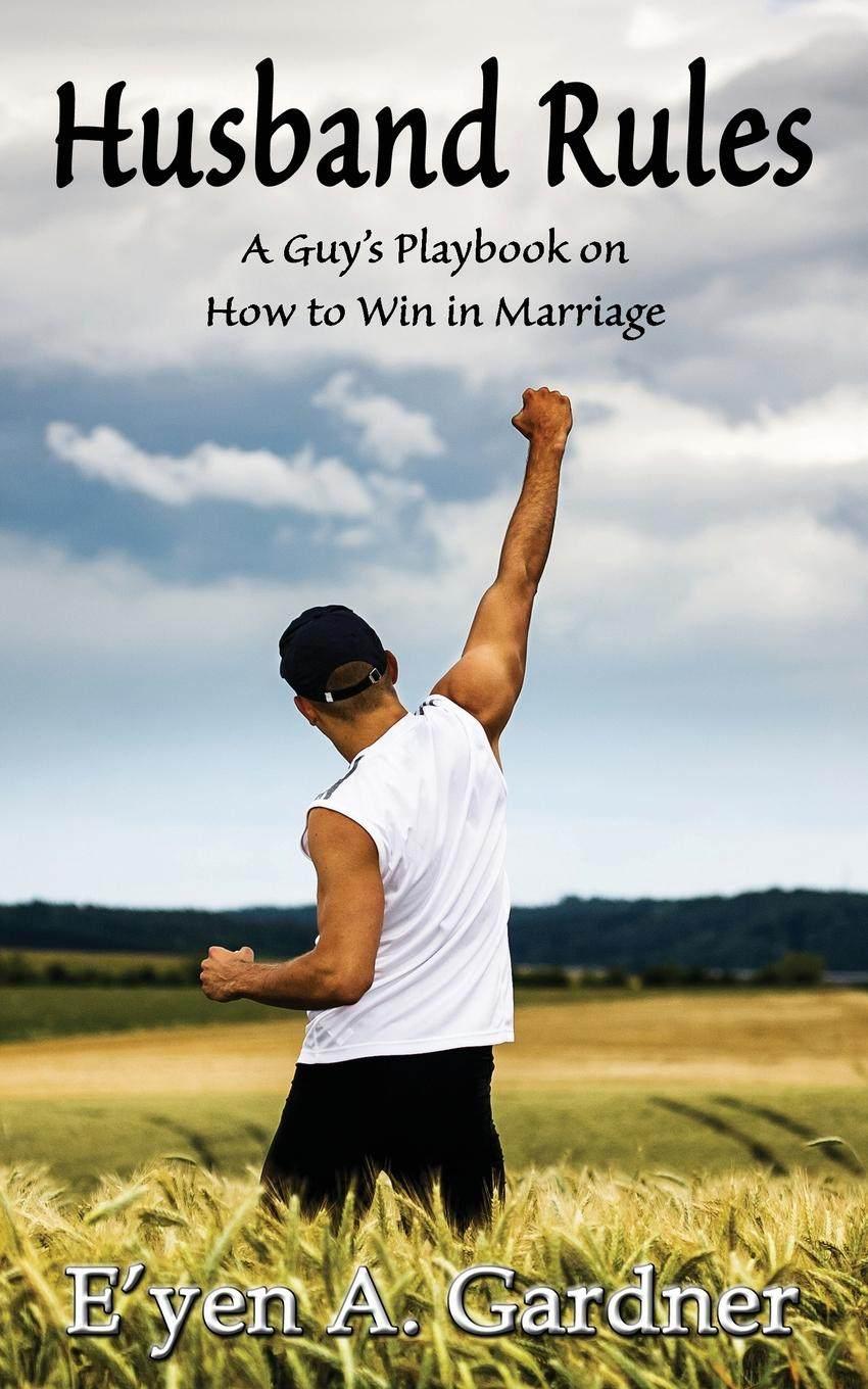 Husband Rules: A Guy's Playbook on How to Win in Marriage