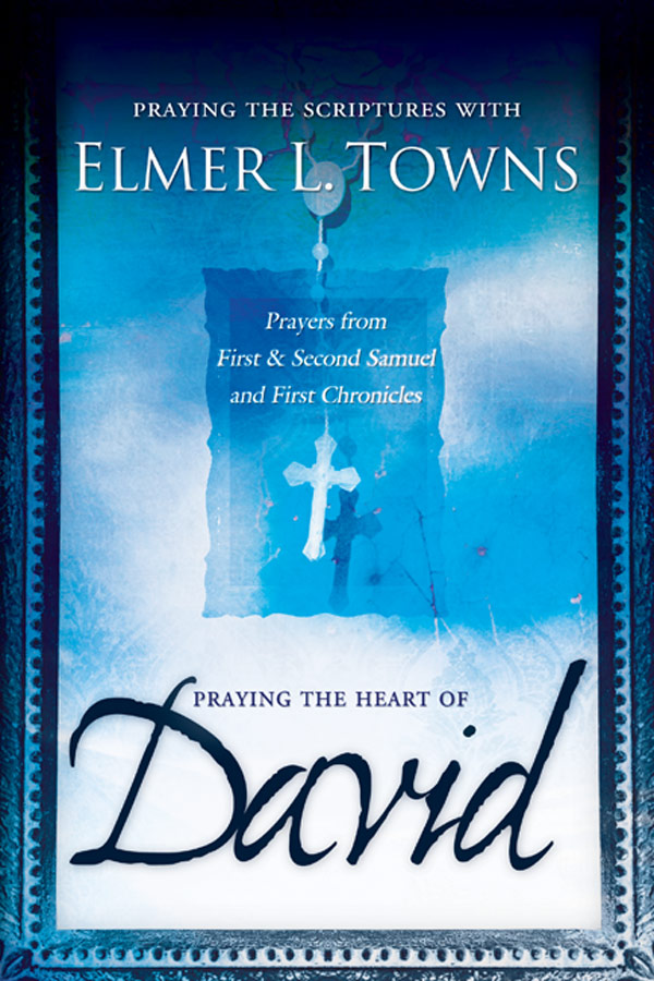 Praying the Heart of David: Praying the Scriptures With Elmer Towns