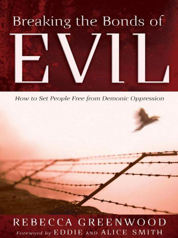 Breaking the Bonds of Evil: How to Set People Free From Demonic Oppression