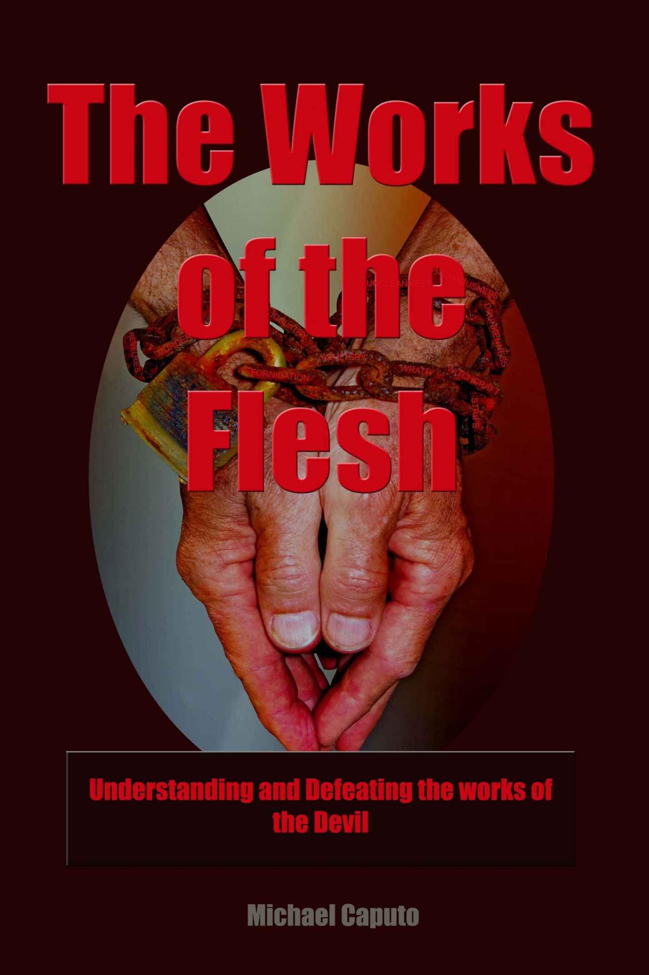 The Works of the Flesh: Understanding and Defeating the Works of the Devil