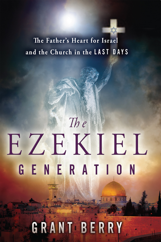 The Ezekiel Generation: The Father's Heart for Israel and the Church in the Last Days