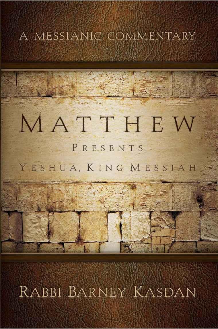Matthew Presents Yeshua, King Messiah: A Messianic Commentary
