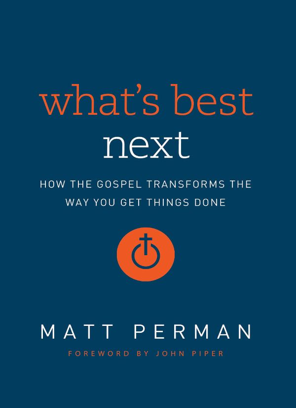 What's Best Next: How the Gospel Transforms the Way You Get Things Done