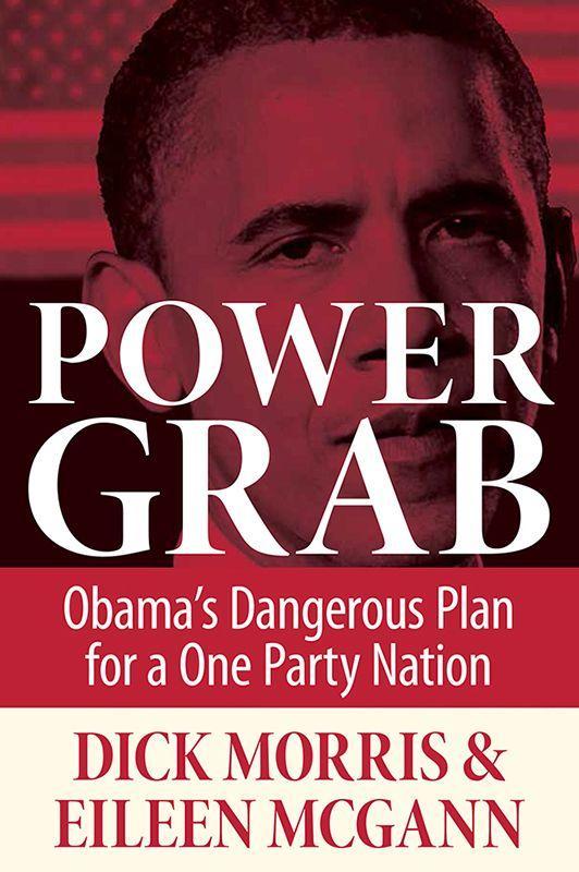 Power Grab: Obama's Dangerous Plan for a One Party Nation