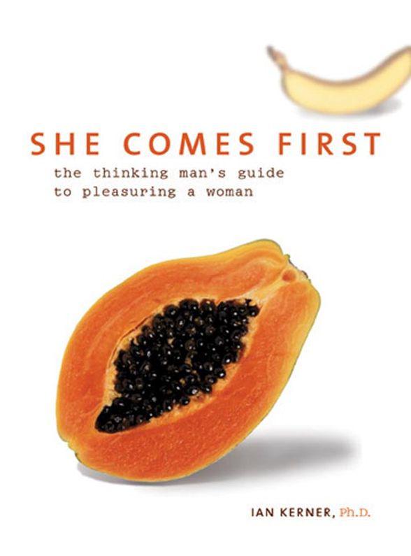 She Comes First: The Thinking Man's Guide to Pleasuring a Woman (Kerner)