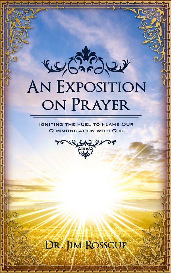An Exposition on Prayer: Igniting the Fuel to Flame Our Communication With God