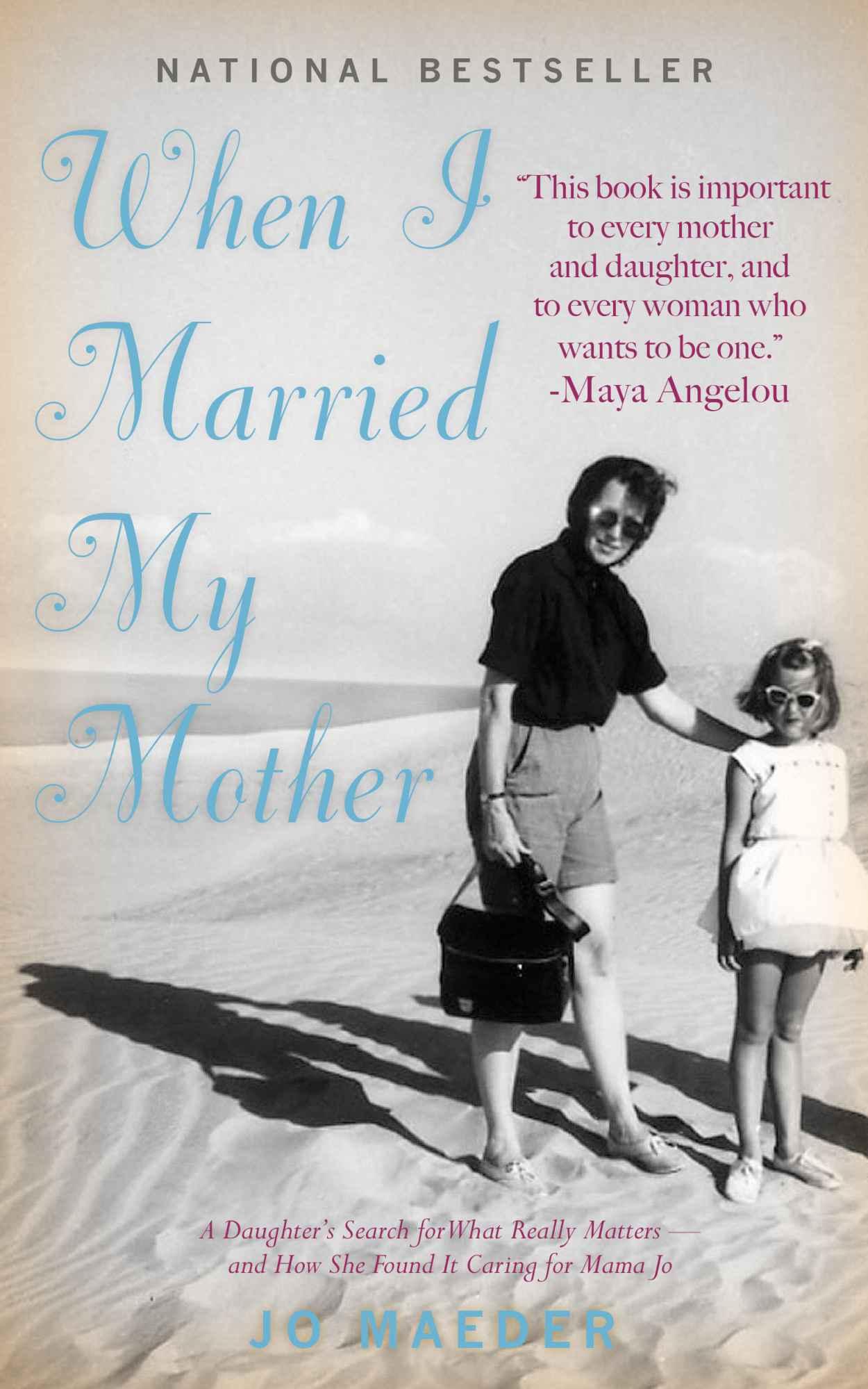When I Married My Mother: A Daughter's Search for What Really Matters - and How She Found It Caring for Mama Jo