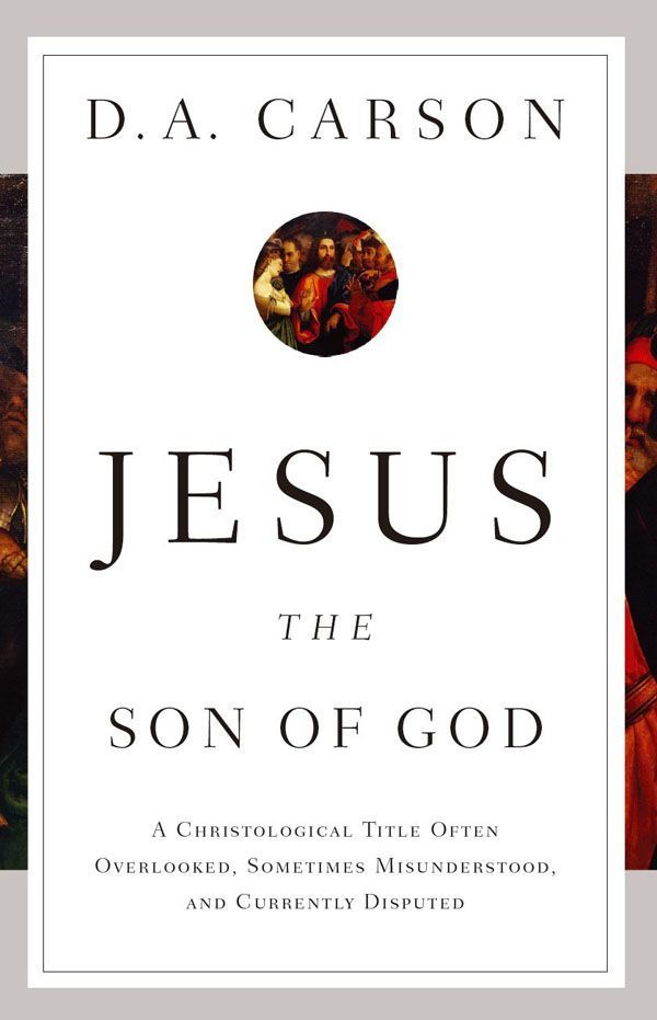 Jesus the Son of God: A Christological Title Often Overlooked, Sometimes Misunderstood, and Currently Disputed