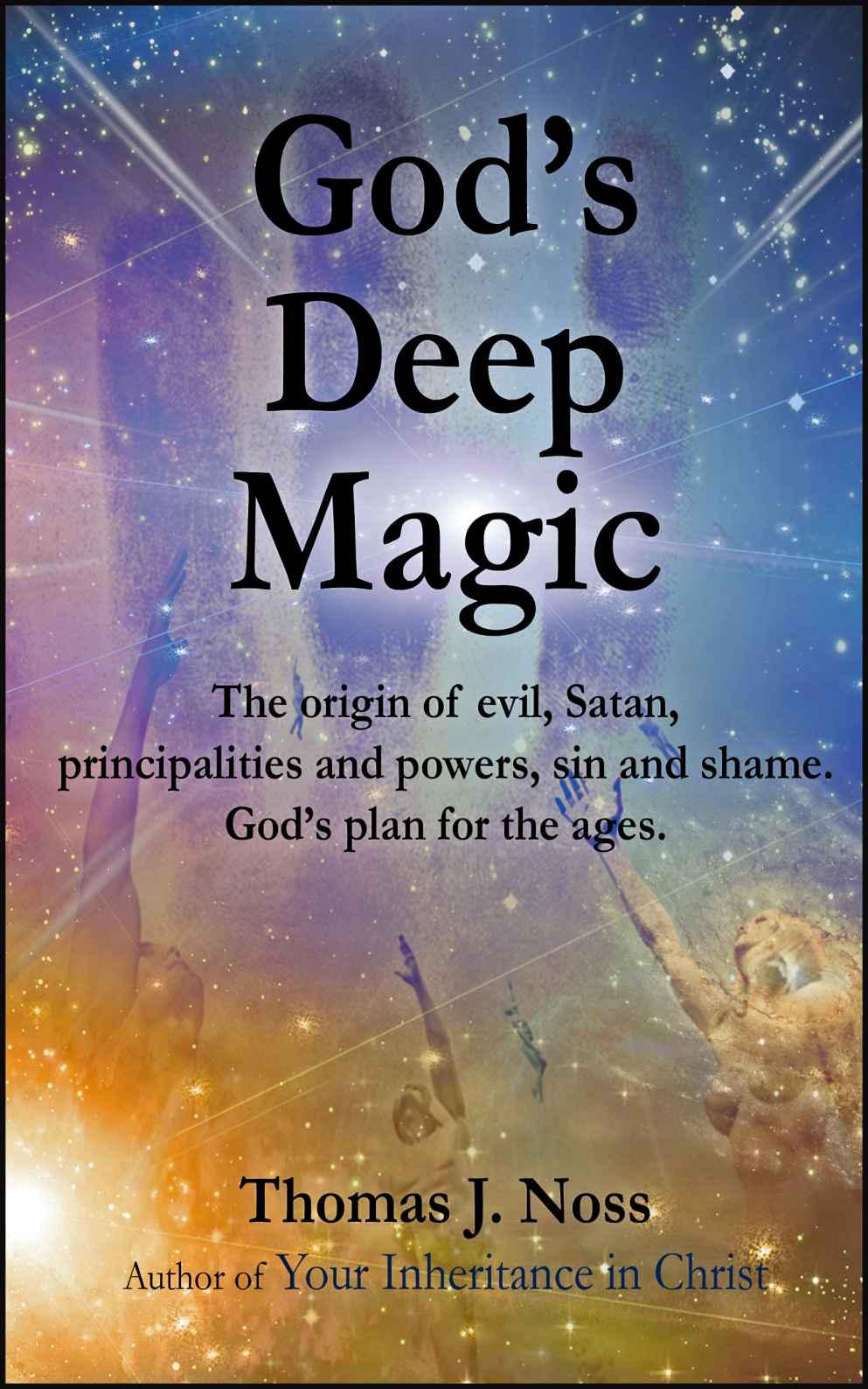 God's Deep Magic: The Origin of Evil, Satan, Principalities and Powers, Sin and Shame. God's Plan for the Ages.