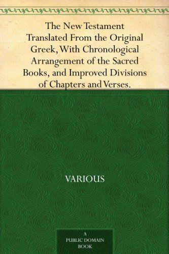 The New Testament Translated From the Original Greek, With Chronological Arrangement of the Sacred Books, and Improved Divisions of Chapters and Verses.