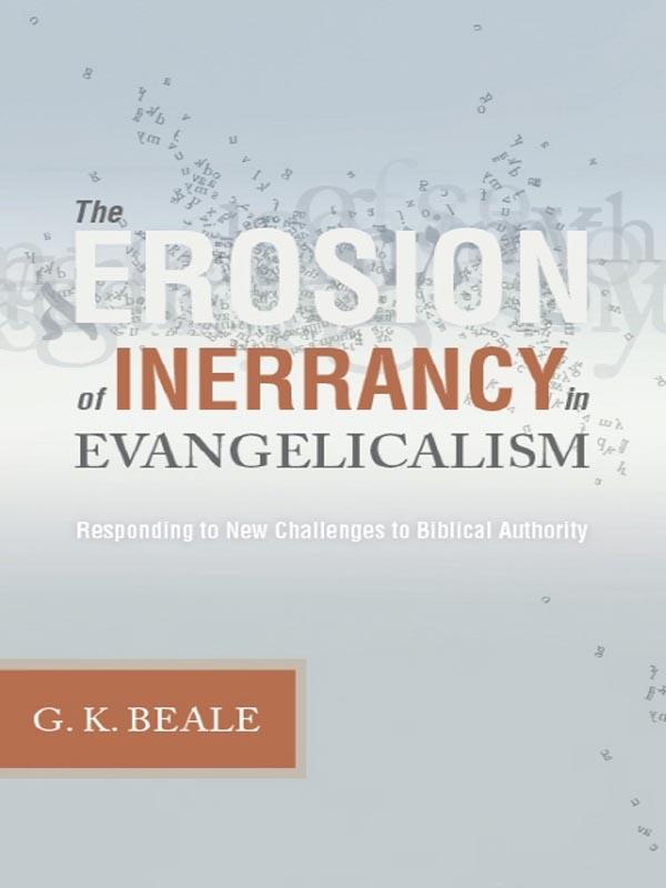 The Erosion of Inerrancy in Evangelicalism: Responding to New Challenges to Biblical Authority