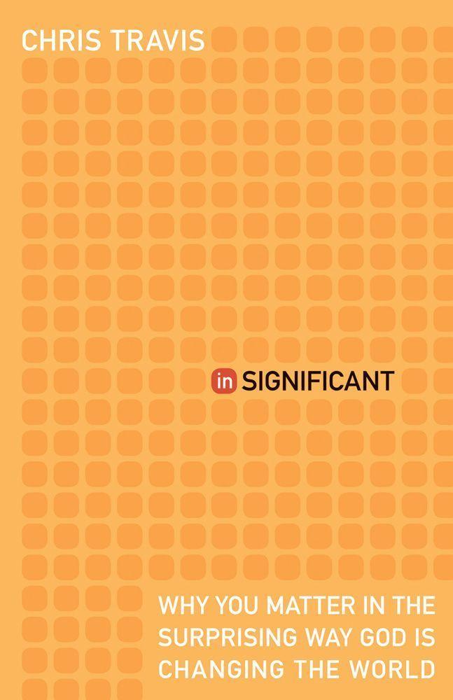 inSignificant: Why You Matter in the Surprising Way God Is Changing the World